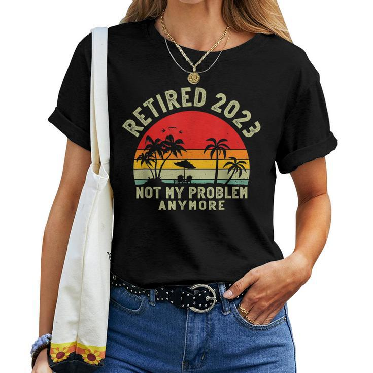 Retired 2023 Not My Problem Anymore Funny 2023 Retirement Women T-shirt