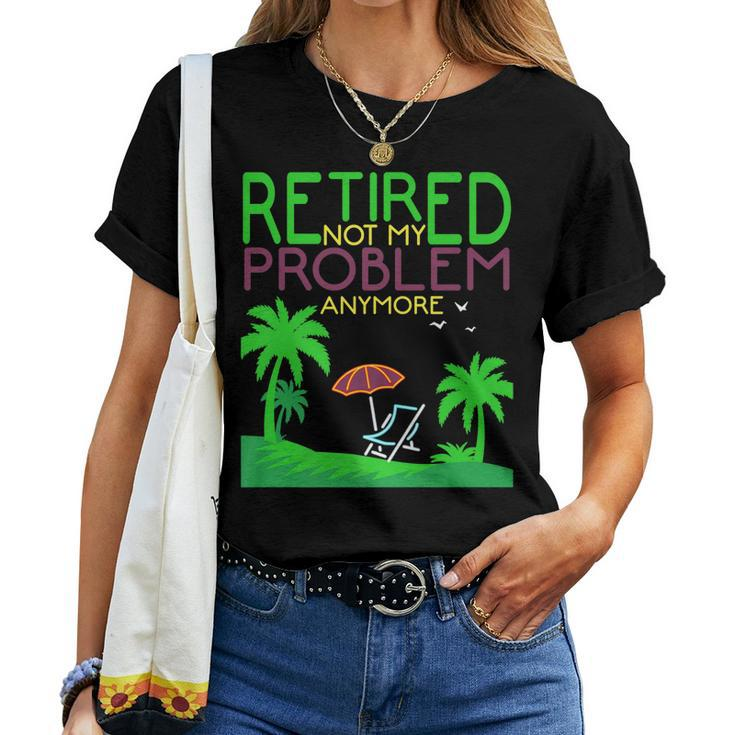 Retired Not My Problem Anymore Summer Vacation Trip Women T-shirt