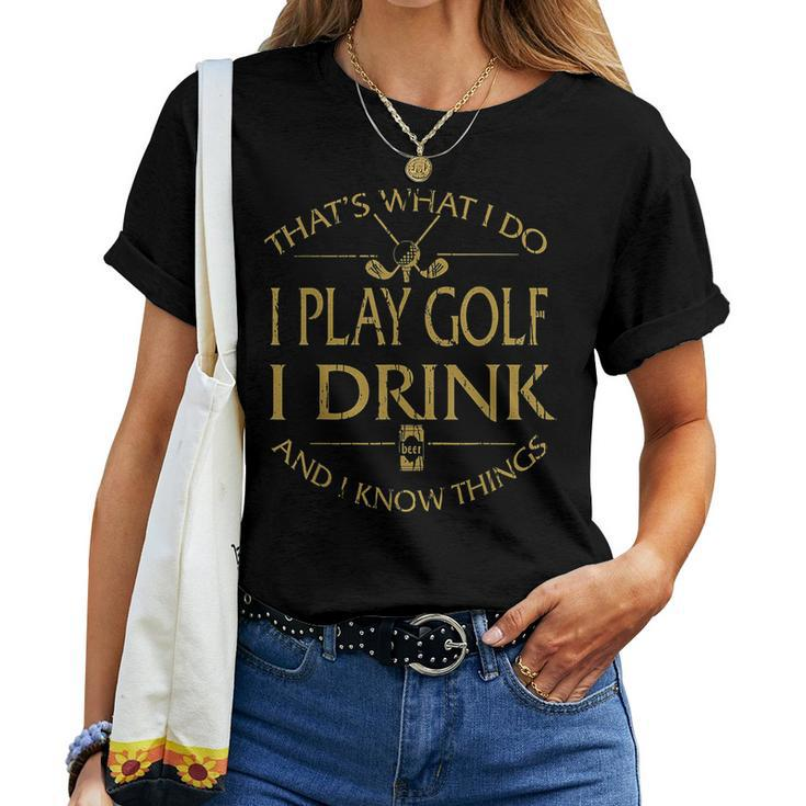 Thats Was I Do I Play Golf I Drink Beer And I Know Things Women T-shirt