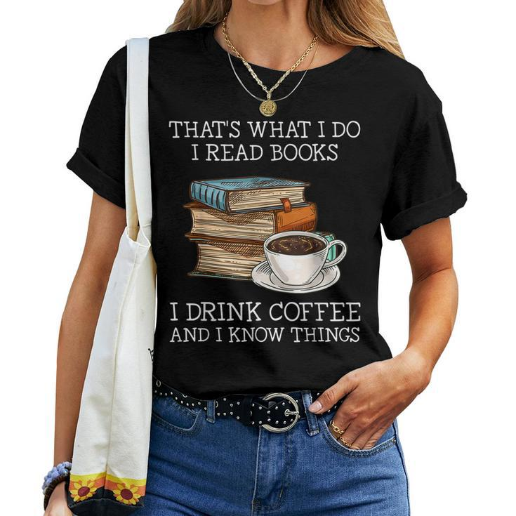 Thats What I Do I Read Books I Drink Coffee I Know Things Women T-shirt