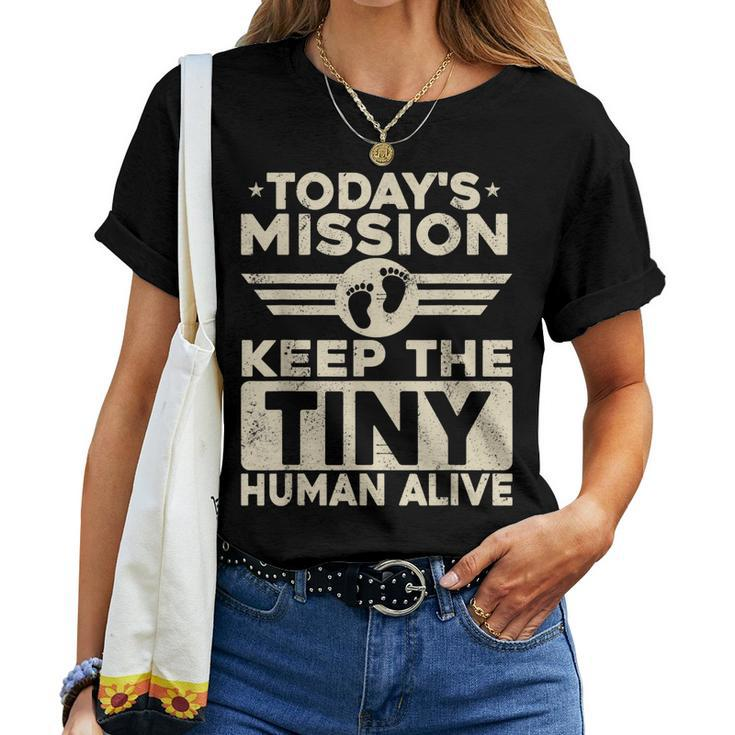 Todays Mission Keep Tiny Human Alive Dad Fathers Day Women T-shirt