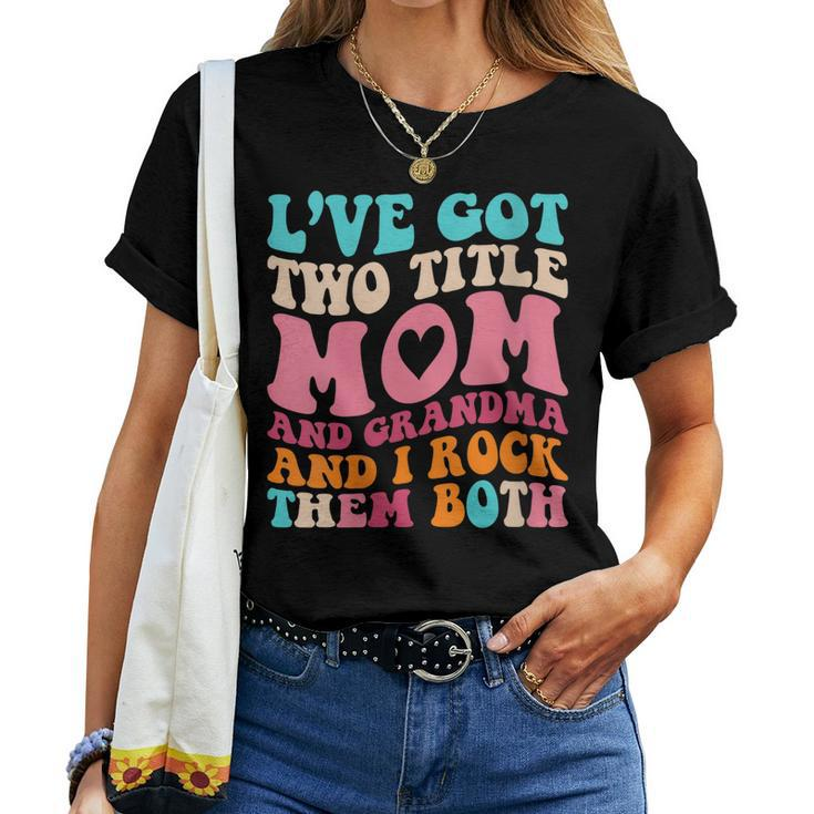 Womens I Got Two Title Mom And Grandma Women T-shirt
