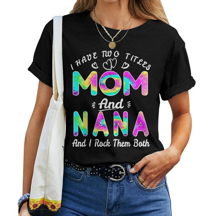 I Have Two Titles Mom And Nana And I Rock Them Tie Dye Women T-shirt