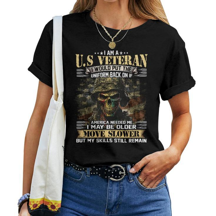 I Am A US Veteran I Would Put The Uniform Back On If America Needed Me I May Be Older Move Slower But My Skills Still Remain Women T-shirt