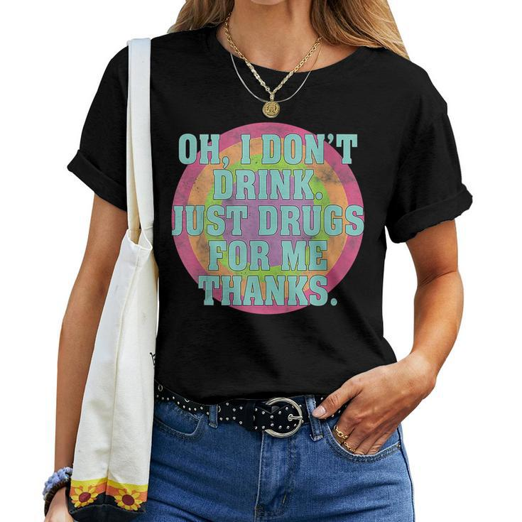 Womens Oh I Dont Drink Just Drugs For Me Thanks Funny Costumed Women T-shirt