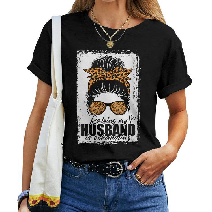 Womens Raising My Husband Is Exhausting Messy Bun Wife Funny Saying Women T-shirt