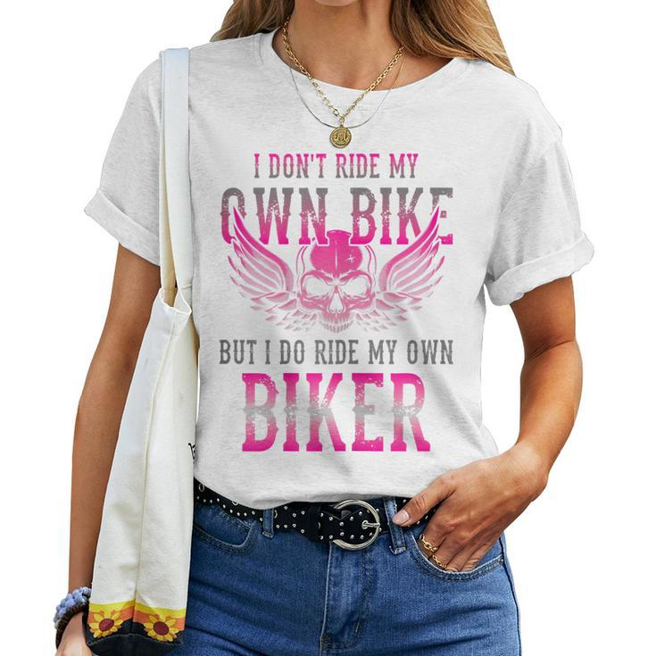 I Dont Ride My Own Bike But I Ride My Own Biker Motorcycle Women T-shirt