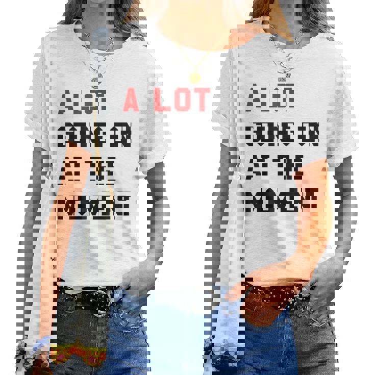 A Lot Goin On At The Moment Women T-shirt