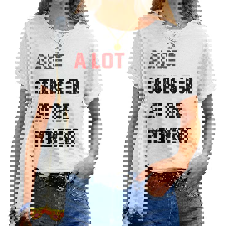 A Lot Going On At The Moment Women T-shirt