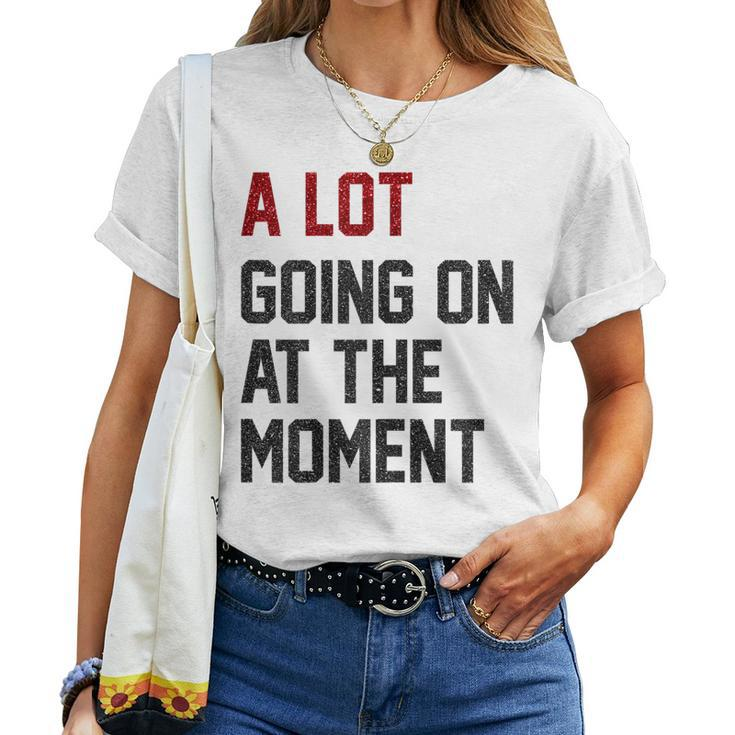Womens A Lot Going On At The Moment Women T-shirt