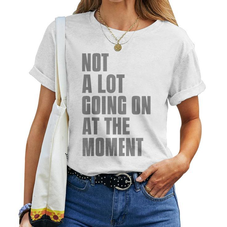 Not A Lot Going On At The Moment One Not A Lot Sayings Women T-shirt