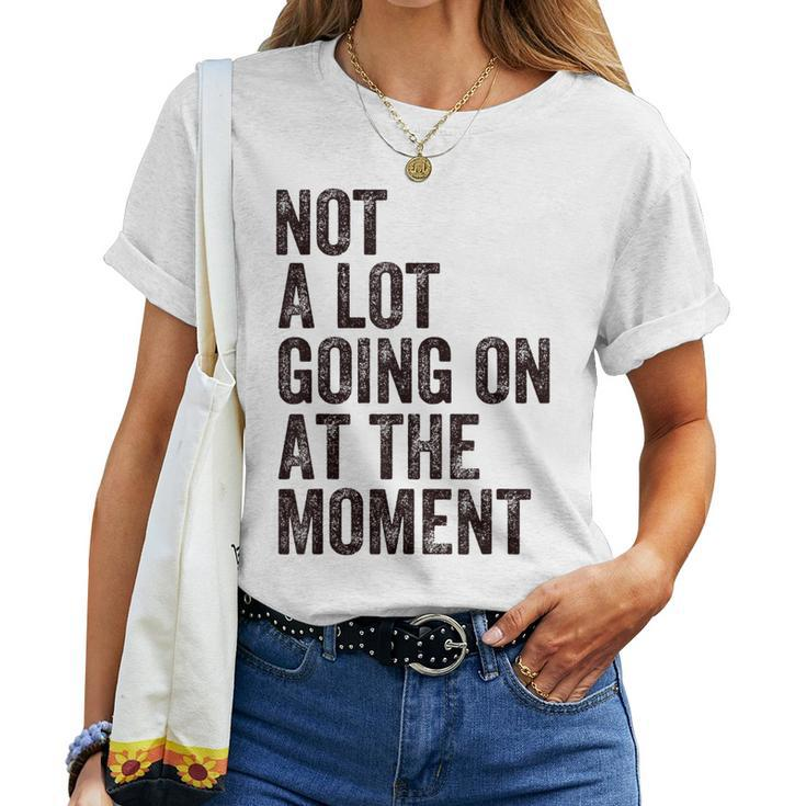 Not A Lot Going At The Moment Women T-shirt