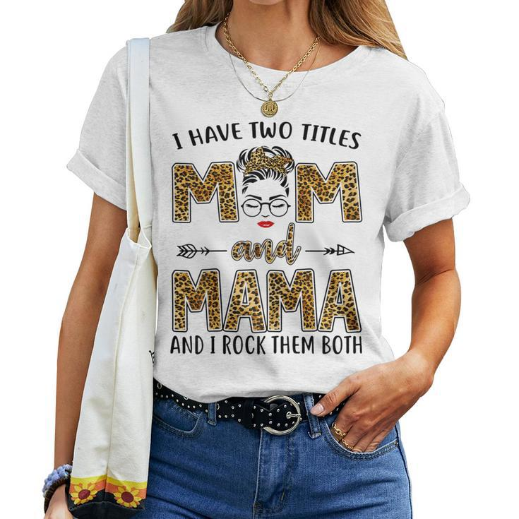 I Have Two Titles Mom And Mama And I Rock Them Both Women T-shirt