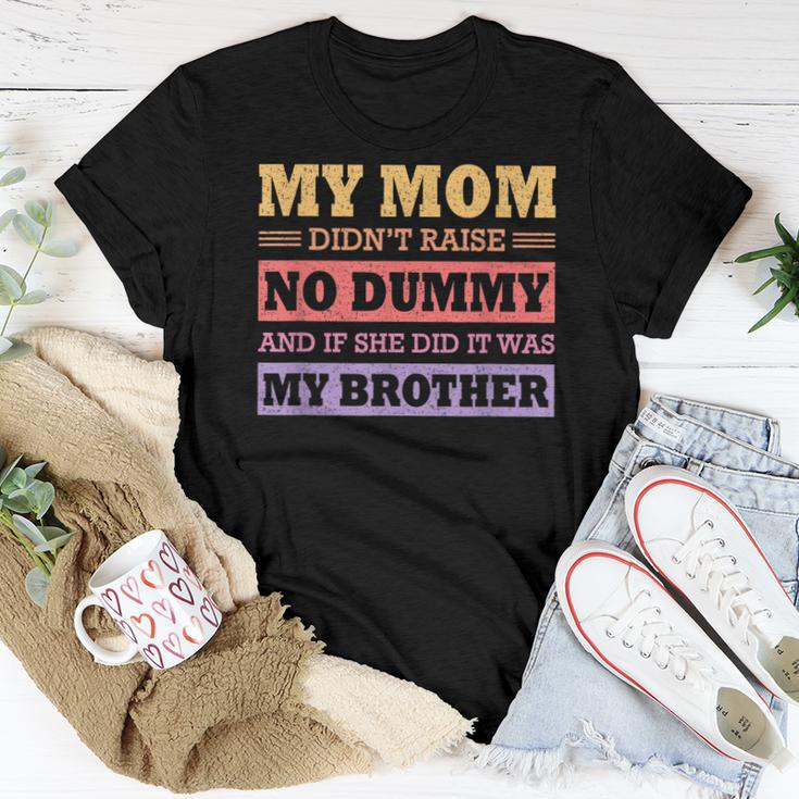 My Mom Didnt Raise No Dummy And If She Did It Was My Brother Women T ...