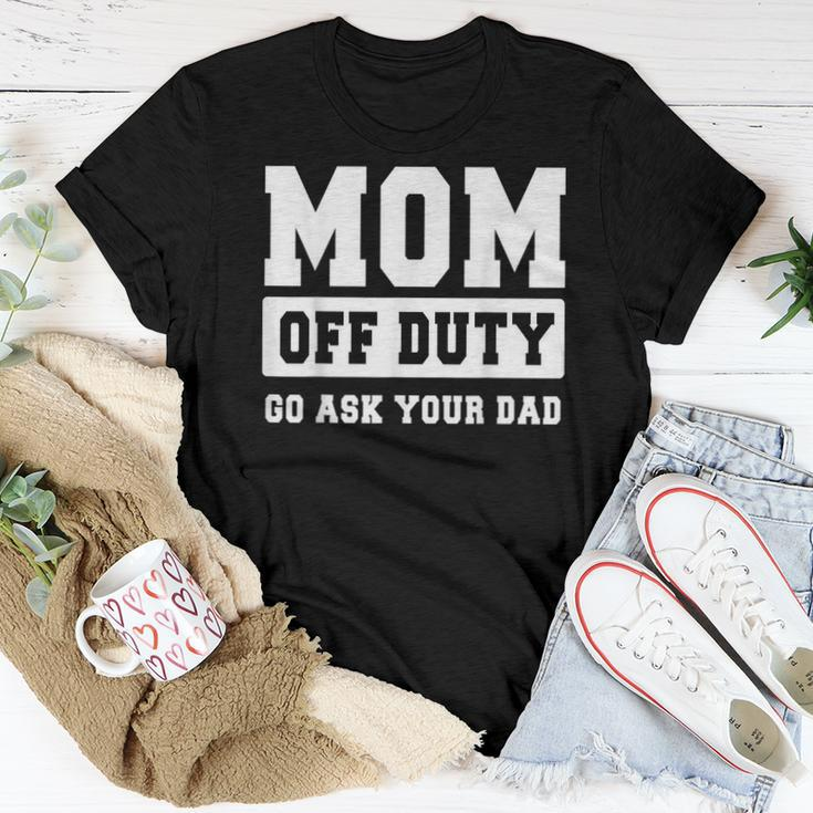 Mom Off Duty Go Ask Your Dad I Love Mom Women T-shirt Unique Gifts