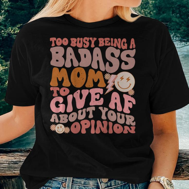 Too Busy Being A Badass Mom To Give Af About Your Opinion Women T-shirt Gifts for Her