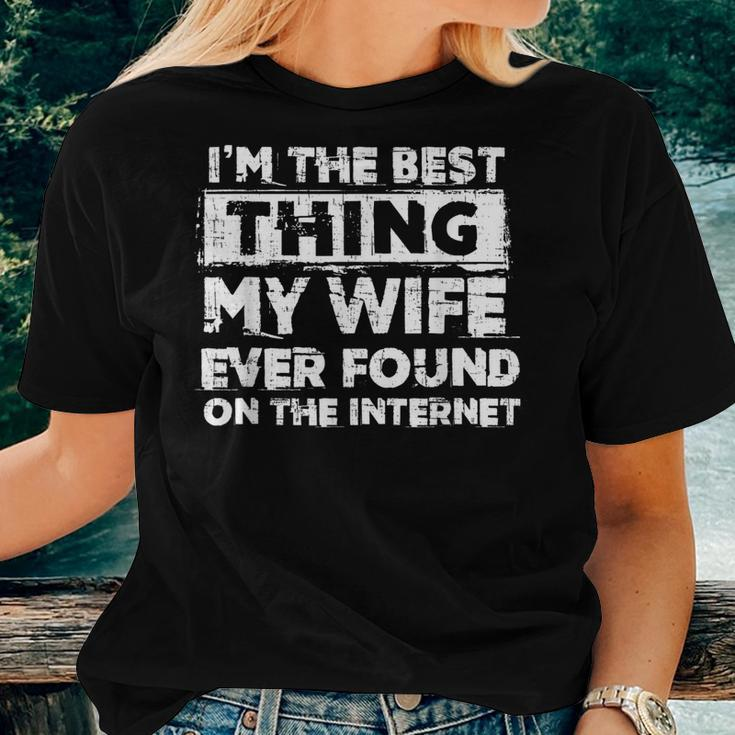 Dad Im The Best Thing My Wife Ever Found On The Internet Women T-shirt Gifts for Her