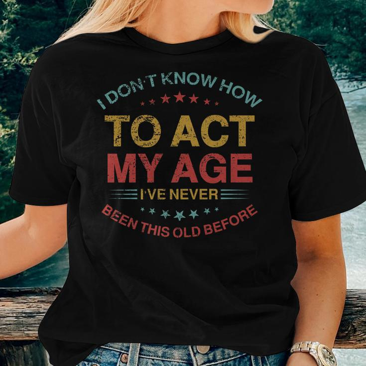 I Dont Know How To Act My Age Funny Old People Sayings Women T-shirt Gifts for Her
