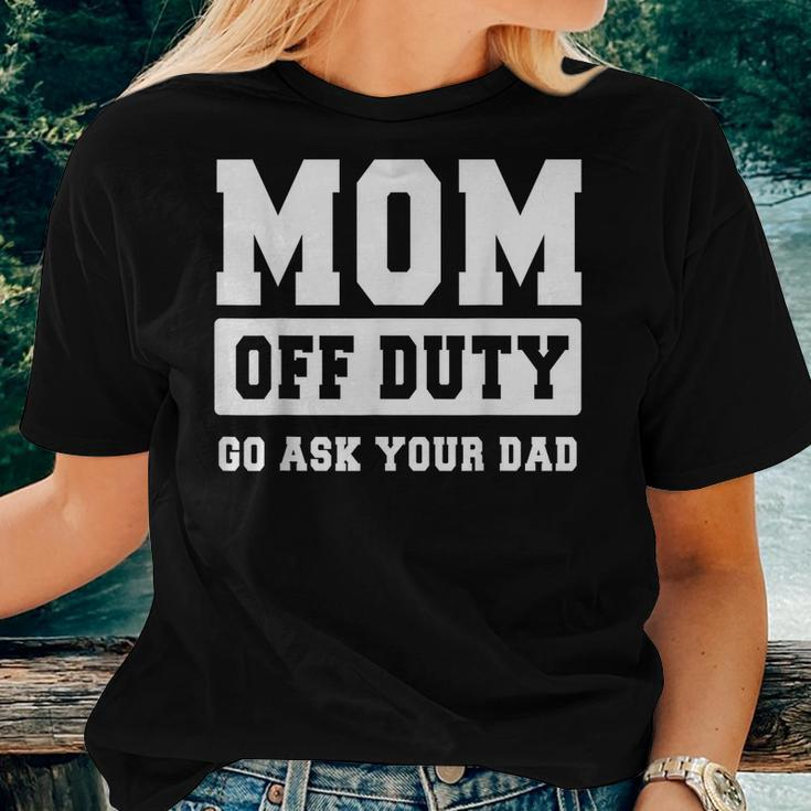 Mom Off Duty Go Ask Your Dad I Love Mom Women T-shirt Gifts for Her