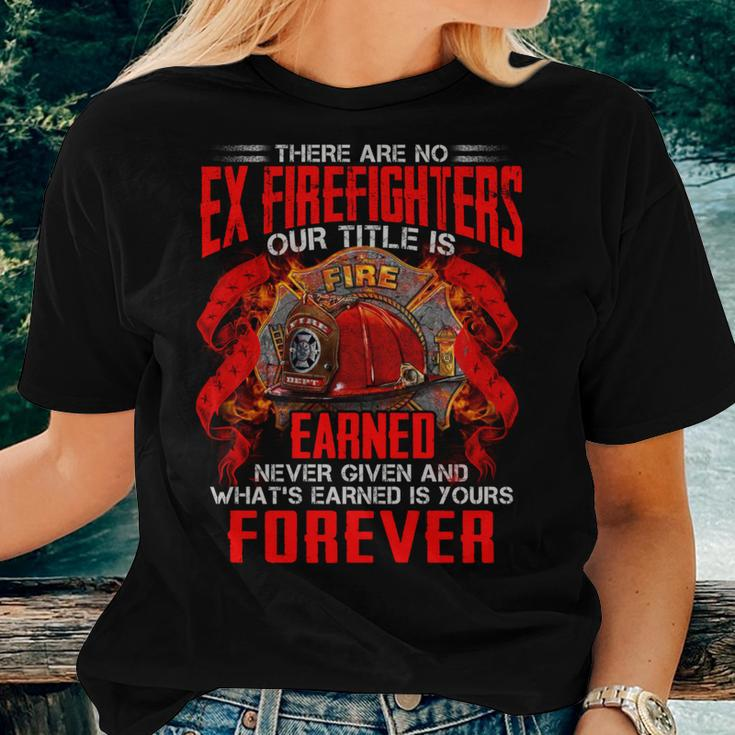 There Are No Ex Firefighters Our Title Is Fire Earned Never Given And Whats Earned Is Yours Forever Women T-shirt Gifts for Her