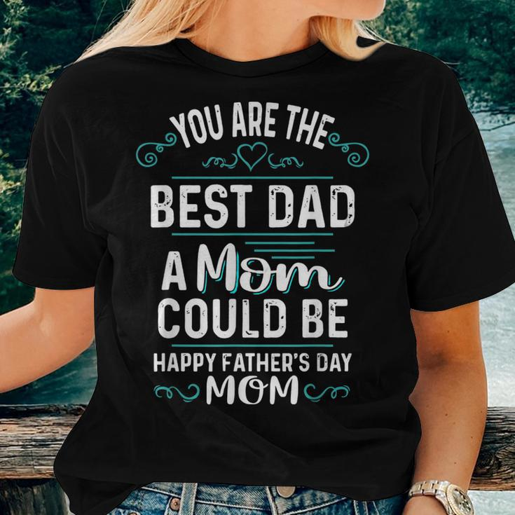 Single Mom Fathers Day Youre The Best Dad A Mom Can Be Women T-shirt Gifts for Her