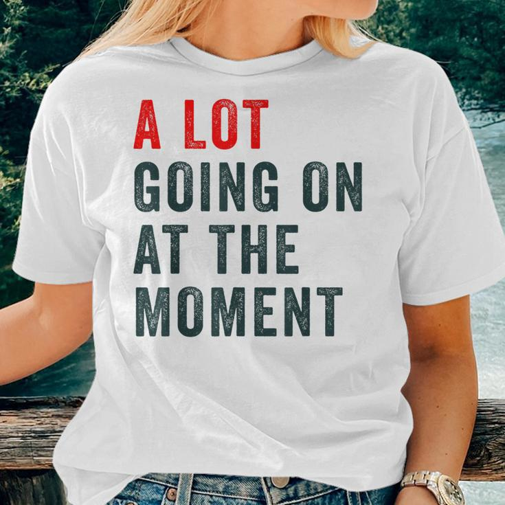 A Lot Going On At The Moment Trendy Women T-shirt Gifts for Her