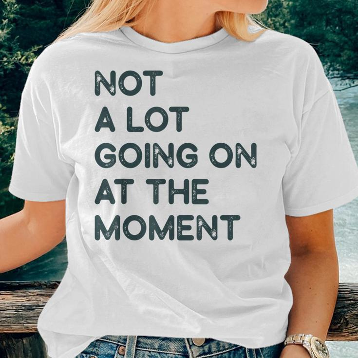 Not A Lot Going On At The Moment Women T-shirt Gifts for Her