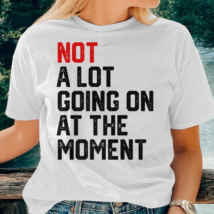 Not A Lot Going On At The Moment Women T-shirt Gifts for Her