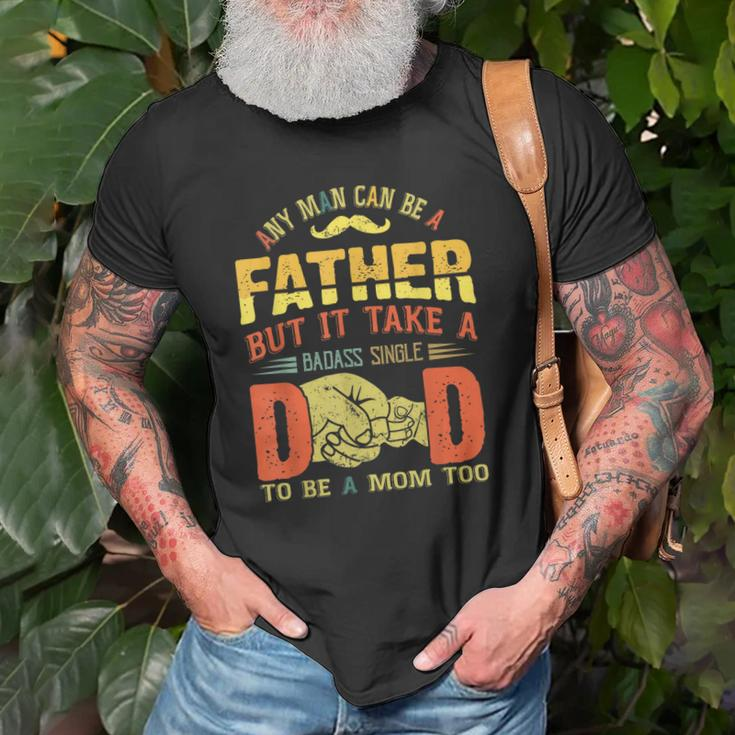 Any Man Can Be Father Takes A Badass Single Dad Be A Mom Too Old Men T-shirt Gifts for Old Men