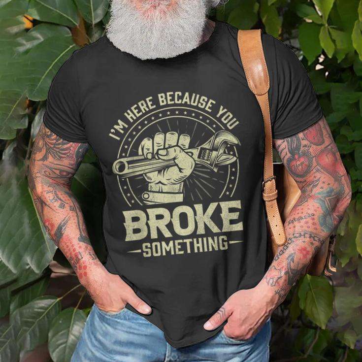 Funny Im Here Because You Broke Something Mechanic Handyman Old Men T-shirt Gifts for Old Men