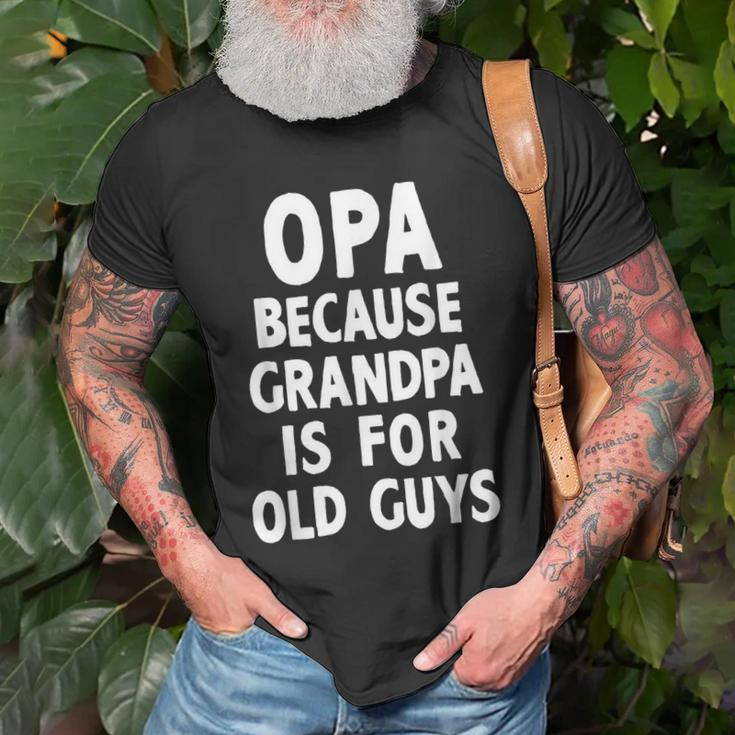 Opa Because Grandpa Is For Old Guys Funny Gift Old Men T-shirt Gifts for Old Men