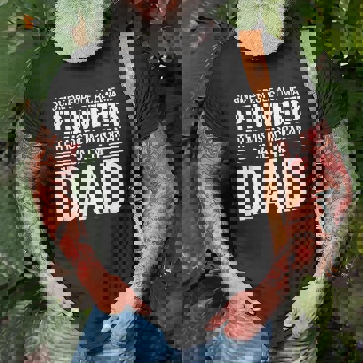 Some People Call Me A Plumber The Most Important Call Me Dad Gift For Mens Old Men T-shirt Gifts for Old Men