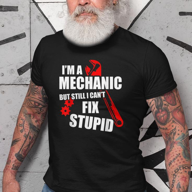 Im A Mechanic But Still I Cant Fix Stupid Old Men T-shirt