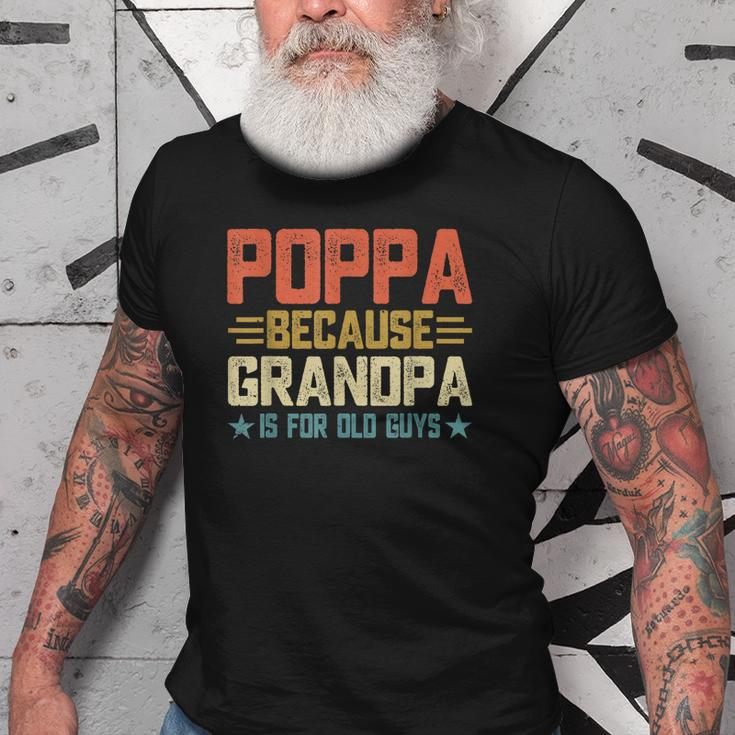 Poppa Because Grandpa Is For Old Guys For Dad Fathers Day Old Men T-shirt