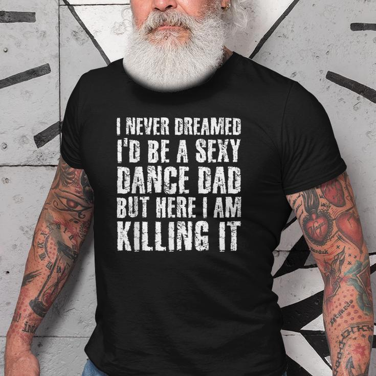 Sexy Dance Dad Here I Am Killing I Funny Gift Idea Old Men T-shirt