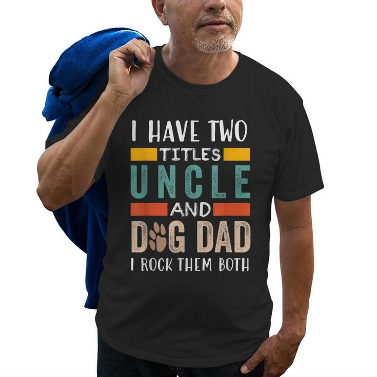 Funny I Have Two Titles Uncle & Dog Dad I Rock Them Both Old Men T-shirt