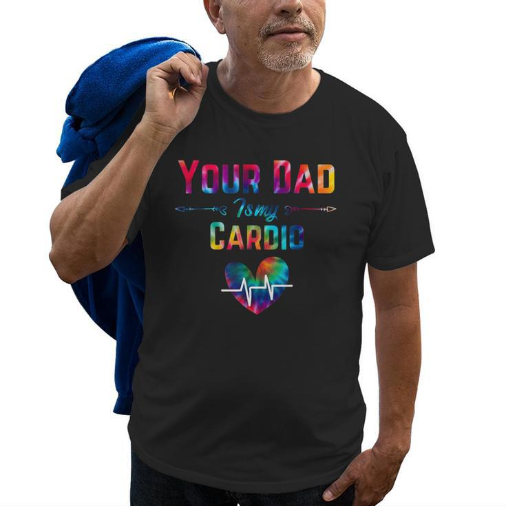 Funny Romantic Saying Your Dad Is My Cardio Tie Dye Print Old Men T-shirt