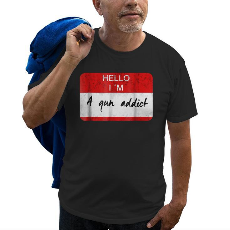 Hello I Am A Gun Addict  For HuntingRangeMilitary Old Men T-shirt
