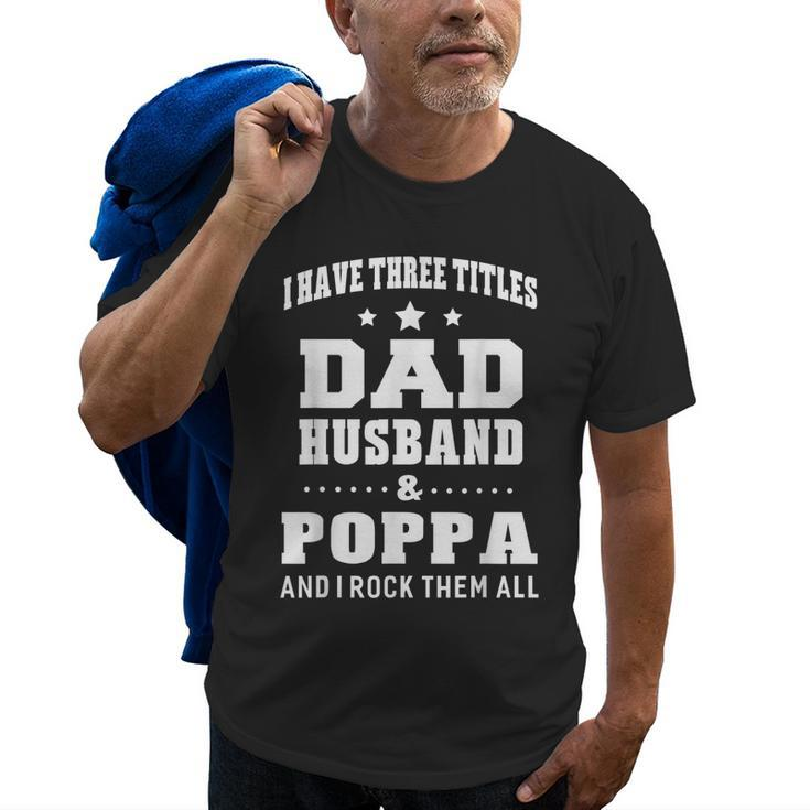 I Have Three Titles Dad Husband & Poppa & I Rock Them All Old Men T-shirt