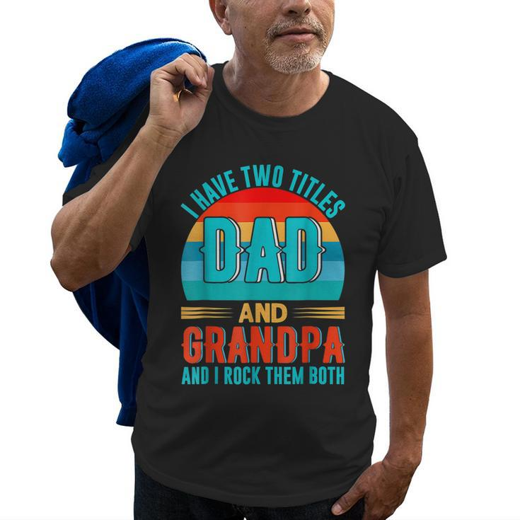 I Have Two Titles Dad And Grandpa Happy Fathers Day Old Men T-shirt
