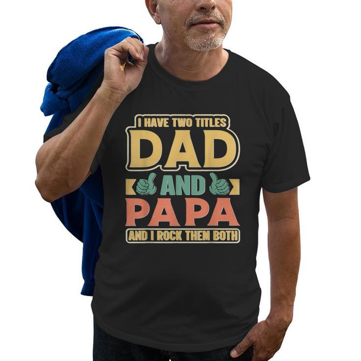 I Have Two Titles Dad And Papa Funny Cute Fathers Day Papa Old Men T-shirt