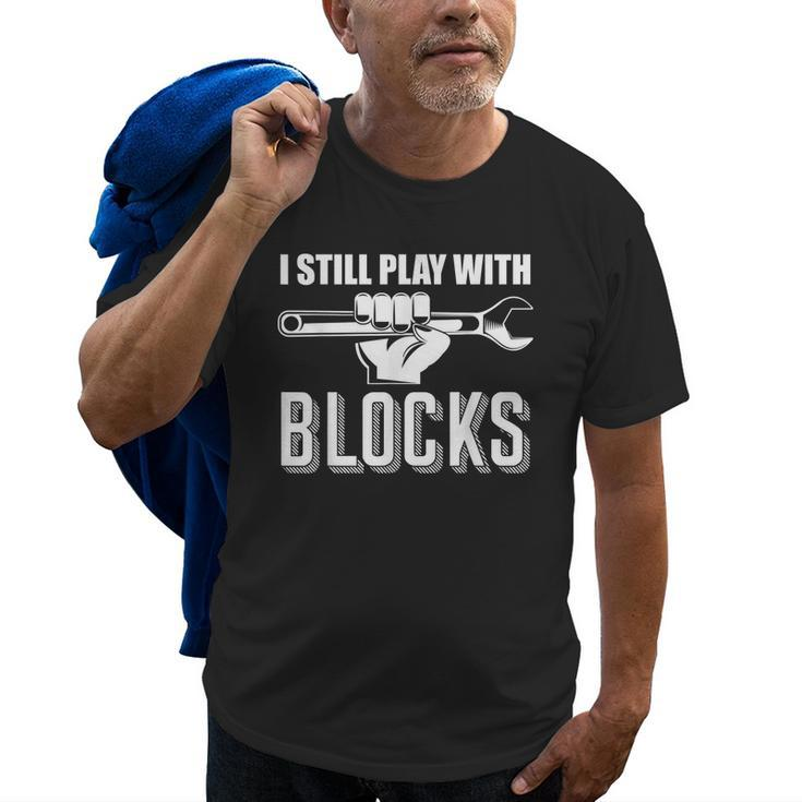 I Still Play With Blocks Auto Diesel Mechanic Cars Mens Gift Old Men T-shirt