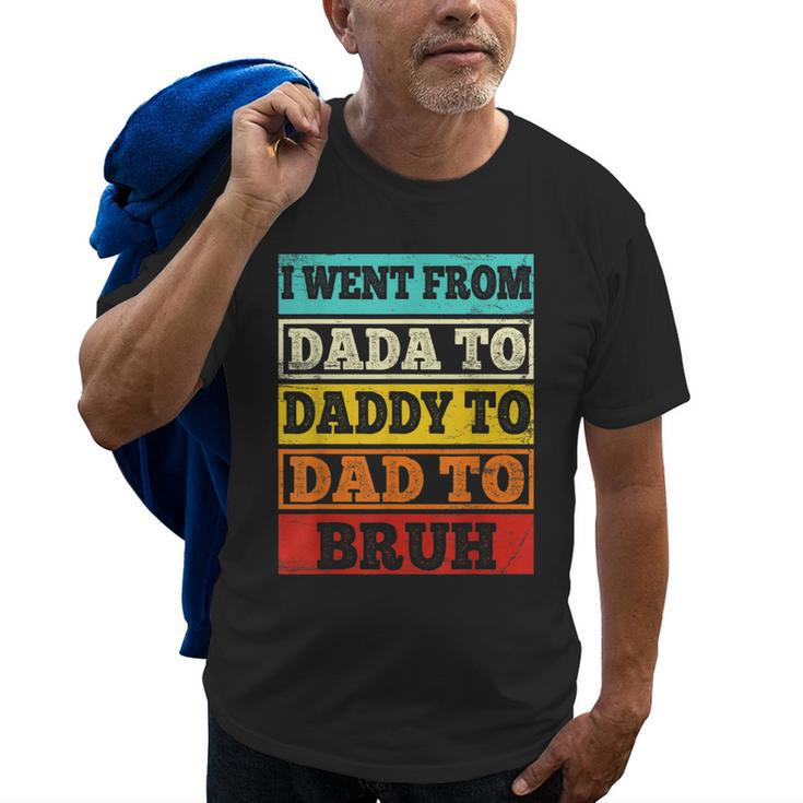 I Went From Dada To Daddy To Dad To Bruh Fathers Day Gift Old Men T-shirt