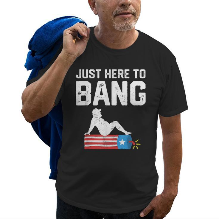 Just Here To Bang Funny Fireworks 4Th Of July Dad Bod Father Old Men T-shirt