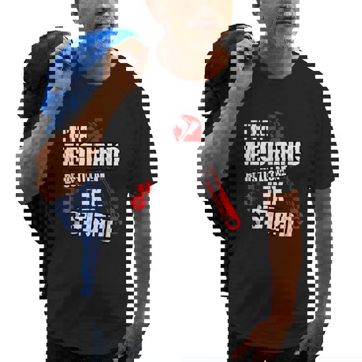 Mechanic But Still Cant Fix Stupid People Sarcastic Old Men T-shirt