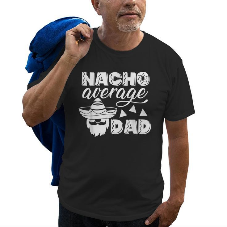 Nacho Average Dad  For Men Father Gift From Wife Kids Gift For Mens Old Men T-shirt