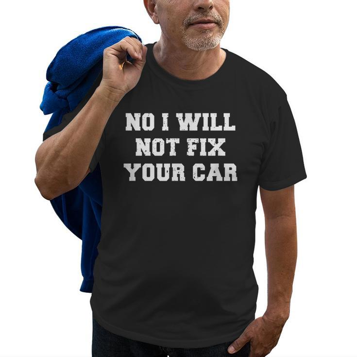 No I Will Not Fix Your Car Funny Auto Mechanic Sayings Humor Old Men T-shirt