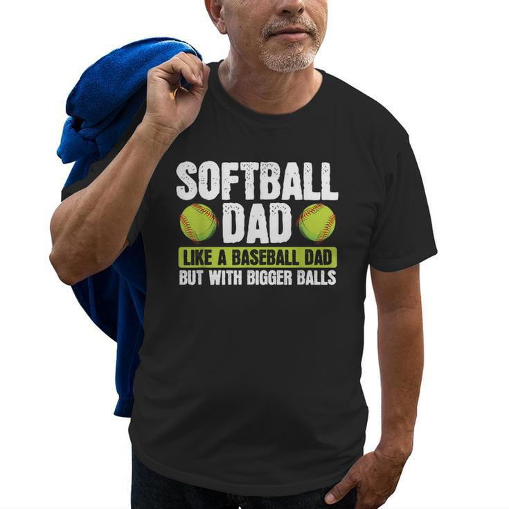 Softball Dad Like A Baseball Dad With Bigger Balls – Father Old Men T-shirt