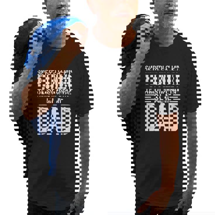 Some People Call Me A Plumber The Most Important Call Me Dad Gift For Mens Old Men T-shirt