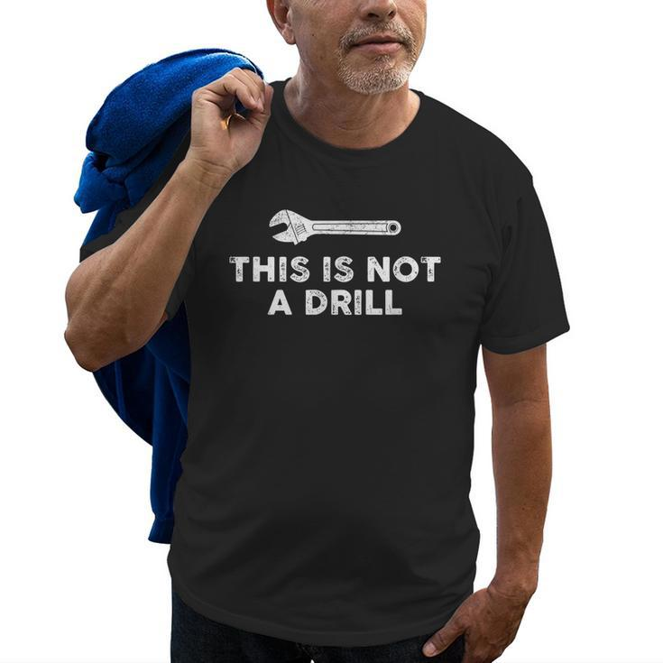 This Is Not A Drill Mechanic Wrench Humor Sarcastic Old Men T-shirt